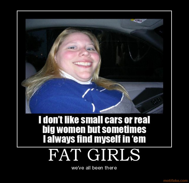 Name:  Fat_Girls_fat-girls-demotivational-poster.jpg
Views: 10834
Size:  66.6 KB